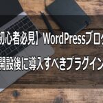 【初心者必見】WordPressブログ開設後に導入すべきプラグイン